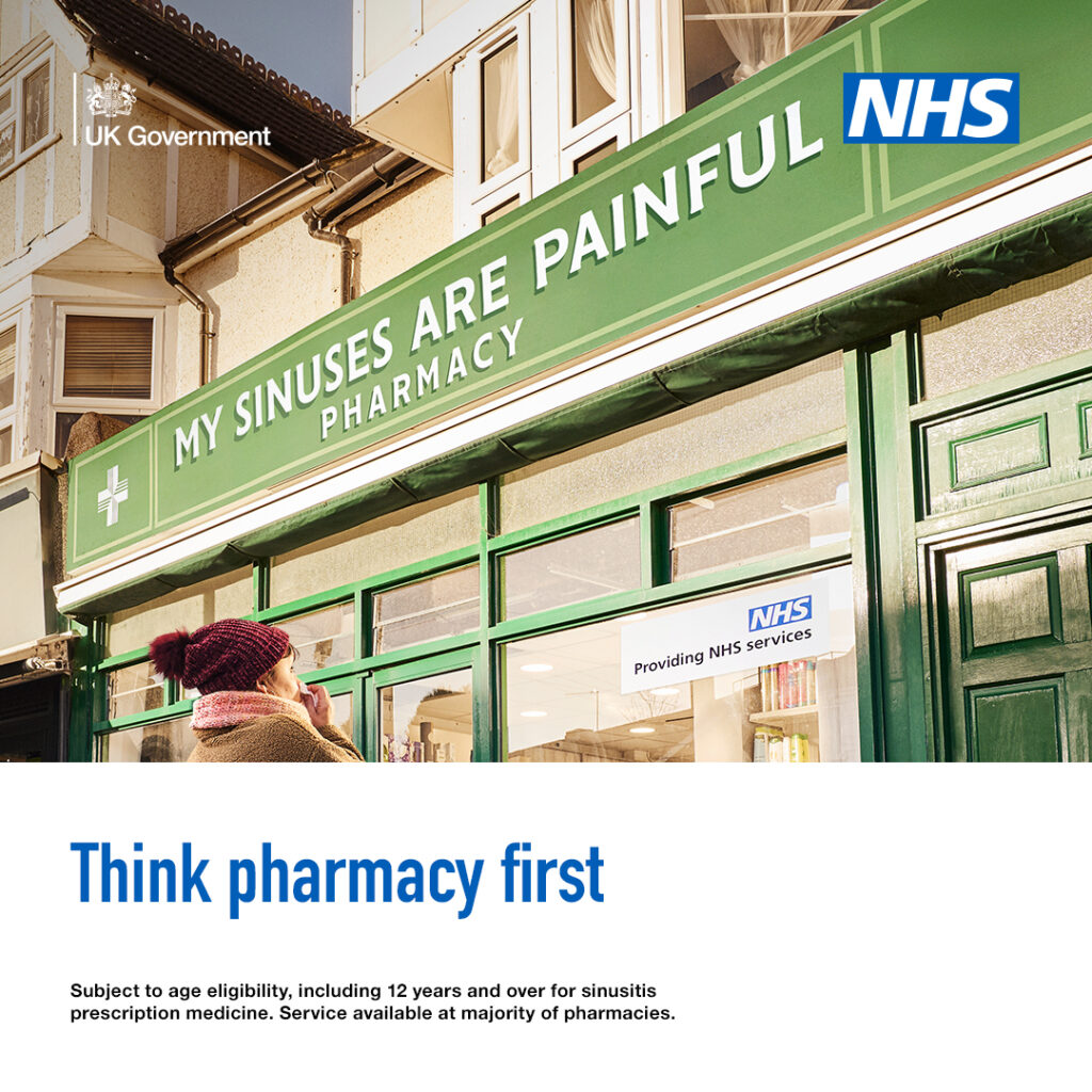A person is standing outside a pharmacy looking uncomfortable. The sign above the pharmacy reads 'My sinuses are painful pharmacy' A lower third box features in the bottom on the image. Text in the box reads: 'Think pharmacy first. Subject to age eligibility, including 12 years and over for sinusitis prescription medicine. Service available at majority of pharmacies.'